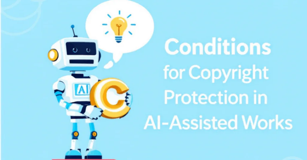 image shows a robot holding a copyright symbol, with a thought bubble containing a lightbulb to represent AI-generated ideas. The robot is standing on a stack of books symbolizing copyrighted content. The text 'Conditions for Copyright Protection in AI-Assisted Works' is prominently displayed in the image.